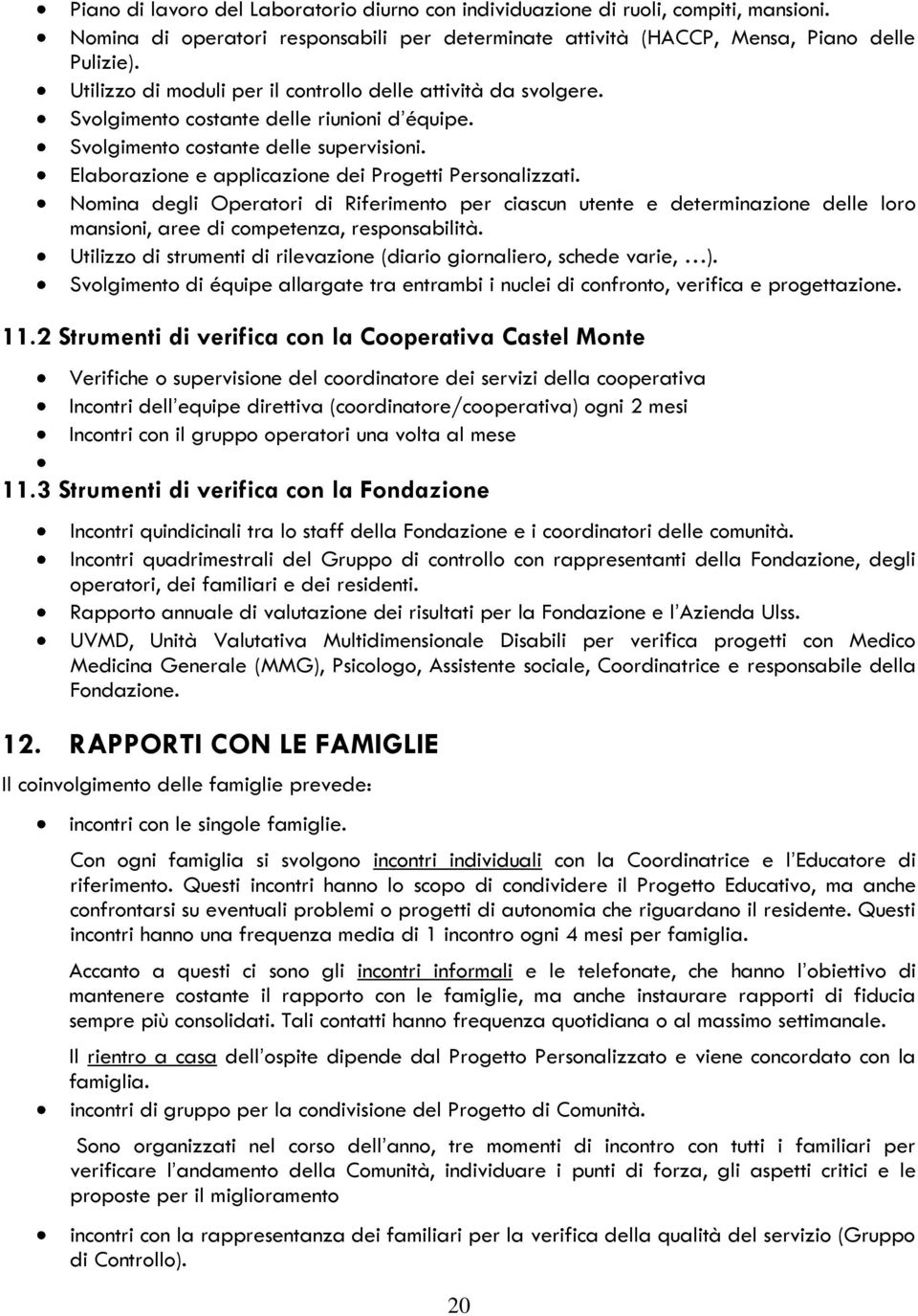 Elaborazione e applicazione dei Progetti Personalizzati. Nomina degli Operatori di Riferimento per ciascun utente e determinazione delle loro mansioni, aree di competenza, responsabilità.