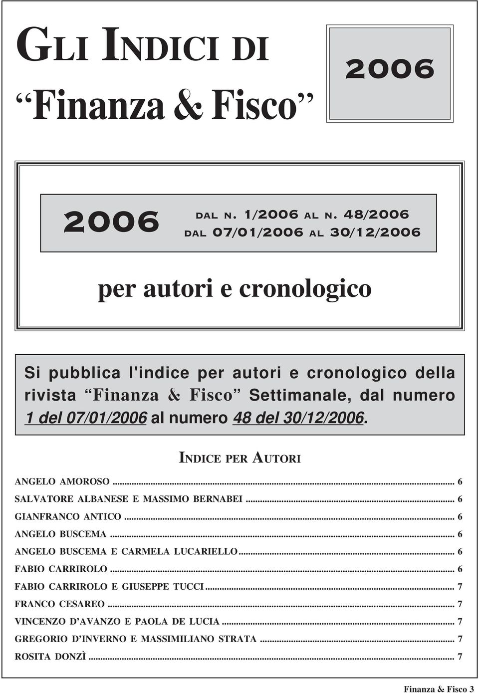 numero 1 del 07/01/2006 al numero 48 del 30/12/2006. INDICE PER AUTORI ANGELO AMOROSO... 6 SALVATORE ALBANESE E MASSIMO BERNABEI... 6 GIANFRANCO ANTICO.