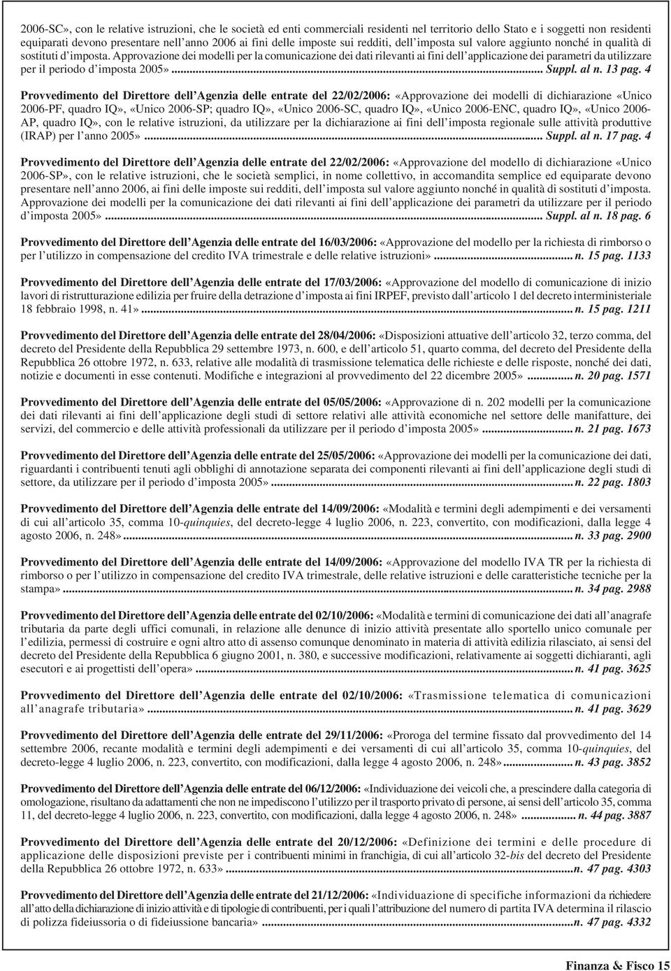 Approvazione dei modelli per la comunicazione dei dati rilevanti ai fini dell applicazione dei parametri da utilizzare per il periodo d imposta 2005»... Suppl. al n. 13 pag.