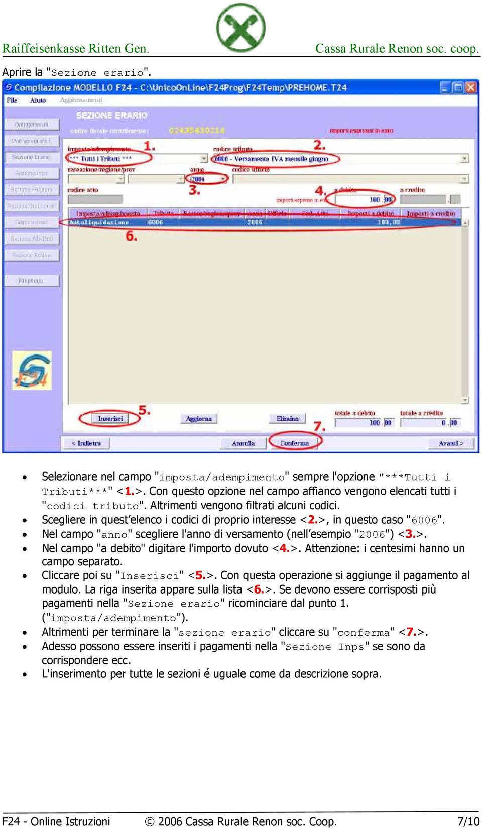 Nel campo "anno" scegliere l'anno di versamento (nell esempio "2006") <3.>. Nel campo "a debito" digitare l'importo dovuto <4.>. Attenzione: i centesimi hanno un campo separato.