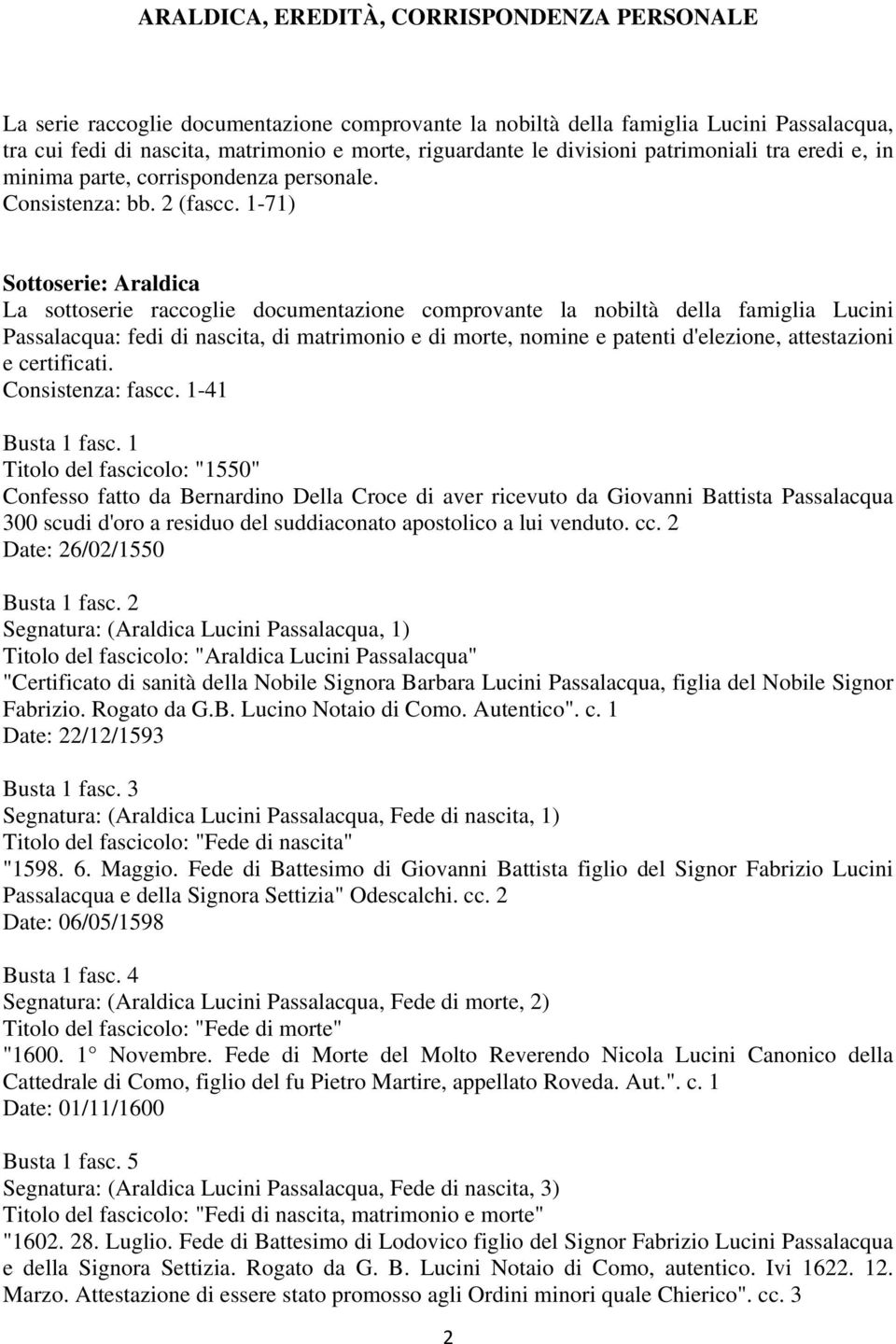 1-71) Sottoserie: Araldica La sottoserie raccoglie documentazione comprovante la nobiltà della famiglia Lucini Passalacqua: fedi di nascita, di matrimonio e di morte, nomine e patenti d'elezione,