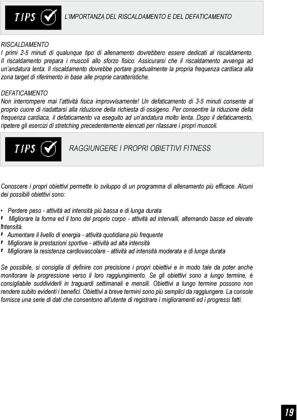 Il riscaldamento dovrebbe portare gradualmente la propria frequenza cardiaca alla zona target di riferimento in base alle proprie caratteristiche.