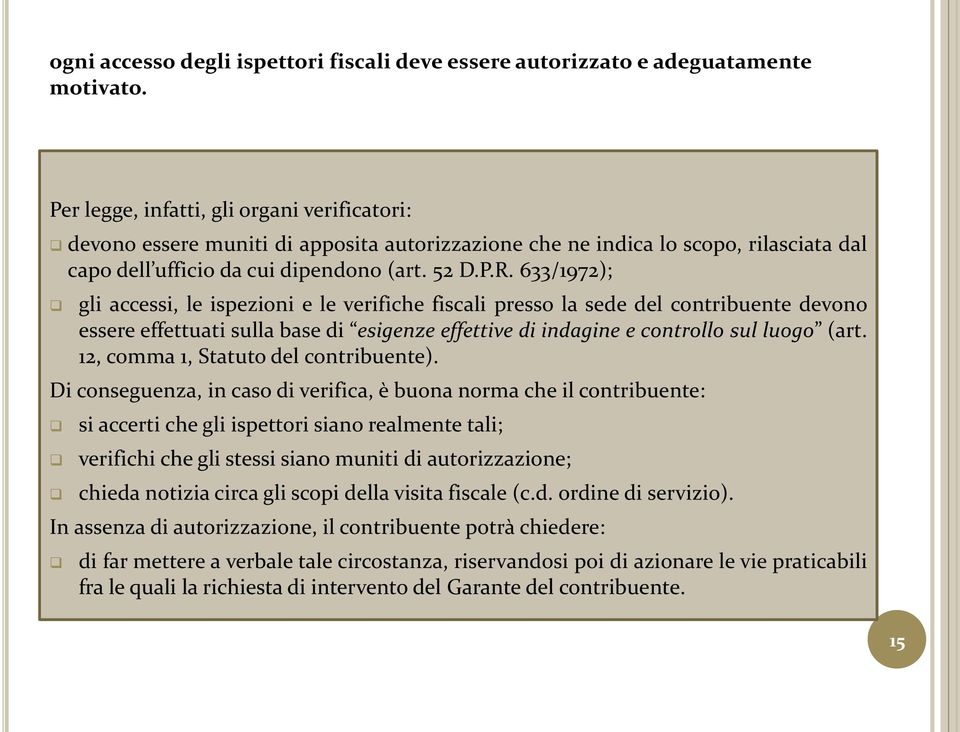 633/1972); gli accessi, le ispezioni e le verifiche fiscali presso la sede del contribuente devono essere effettuati sulla base di esigenze effettive di indagine e controllo sul luogo (art.