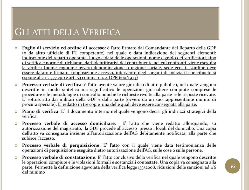 confronti viene eseguita la verifica (nome cognome ovvero denominazione o ragione sociale, sede ecc ). L ordine deve essere datato e firmato.