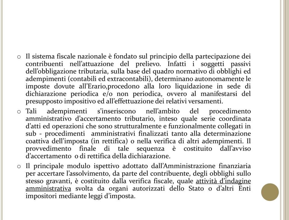 Erario,procedono alla loro liquidazione in sede di dichiarazione periodica e/o non periodica, ovvero al manifestarsi del presupposto impositivo ed all effettuazione dei relativi versamenti.