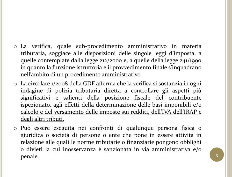 o La circolare 1/2008 della GDF afferma che la verifica si sostanzia in ogni indagine di polizia tributaria diretta a controllare gli aspetti più significativi e salienti della posizione fiscale del