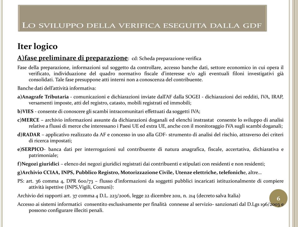 Banche dati dell attività informativa: a)anagrafe Tributaria - comunicazioni e dichiarazioni inviate dall AF dalla SOGEI - dichiarazioni dei redditi, IVA, IRAP, versamenti imposte, atti del registro,