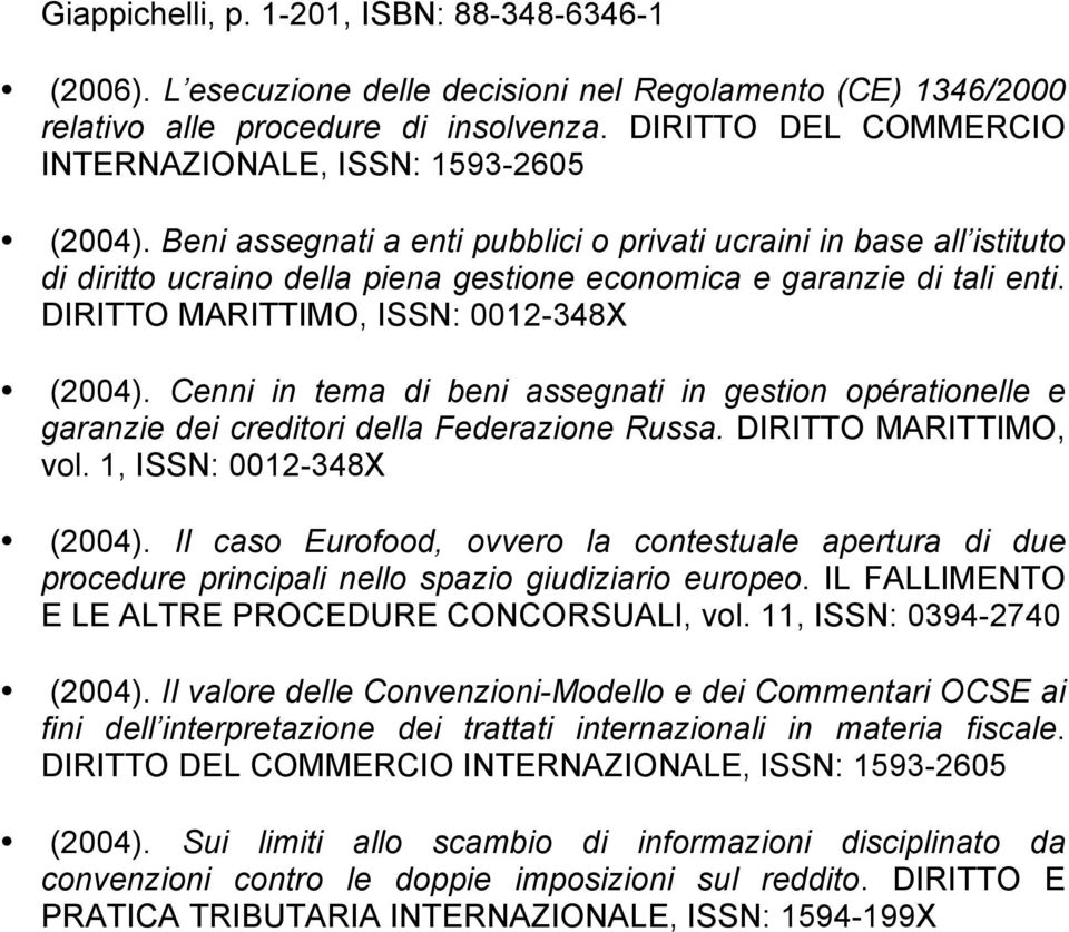 Beni assegnati a enti pubblici o privati ucraini in base all istituto di diritto ucraino della piena gestione economica e garanzie di tali enti. DIRITTO MARITTIMO, ISSN: 0012-348X (2004).