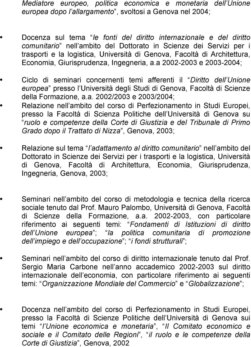 a 2002-2003 e 2003-2004; Ciclo di seminari concernenti temi afferenti il Diritto dell Unione europea presso l Università degli Studi di Genova, Facoltà di Scienze della Formazione, a.a. 2002/2003 e