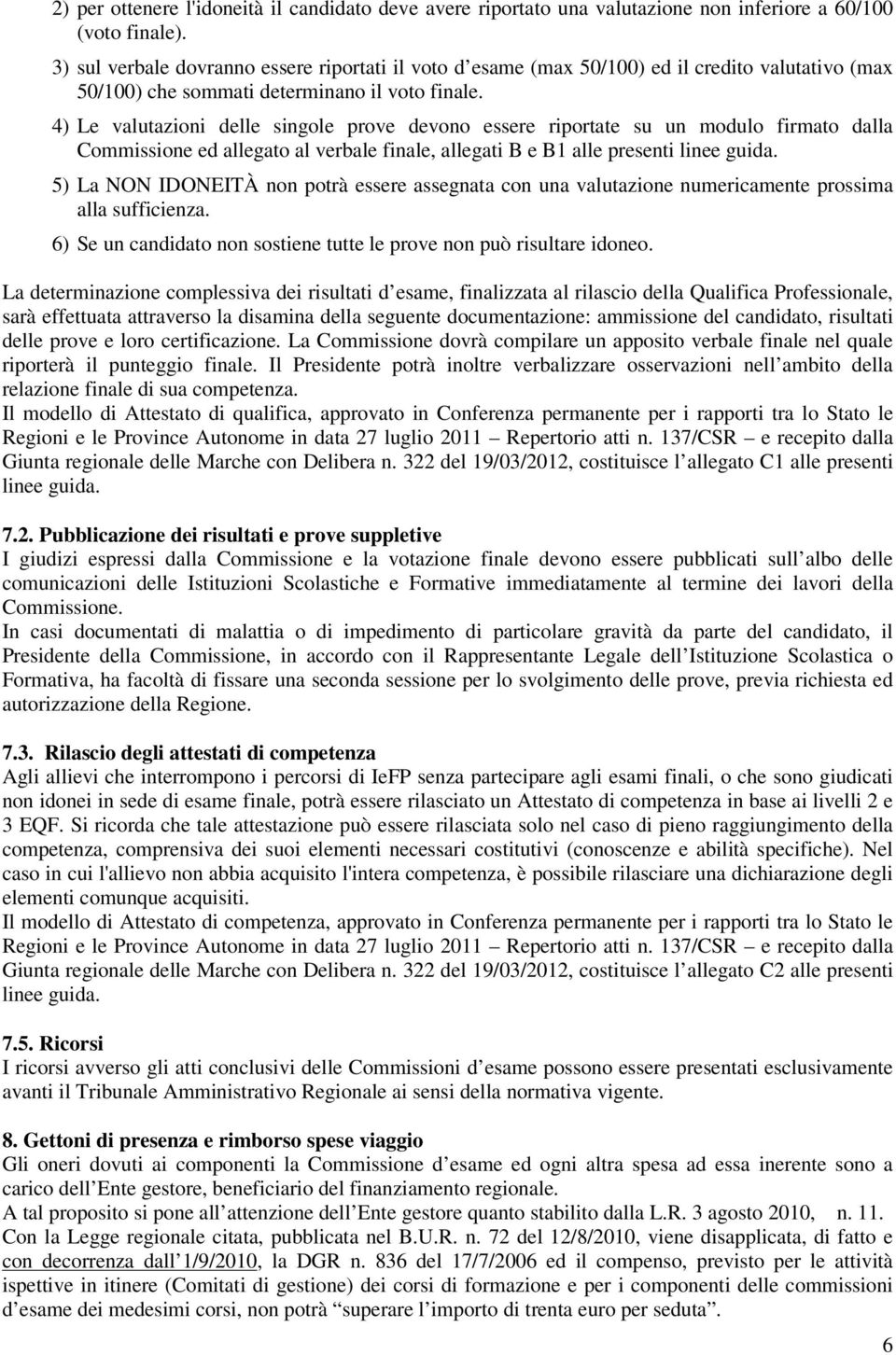 4) Le valutazioni delle singole prove devono essere riportate su un modulo firmato dalla Commissione ed allegato al verbale finale, allegati B e B1 alle presenti linee guida.