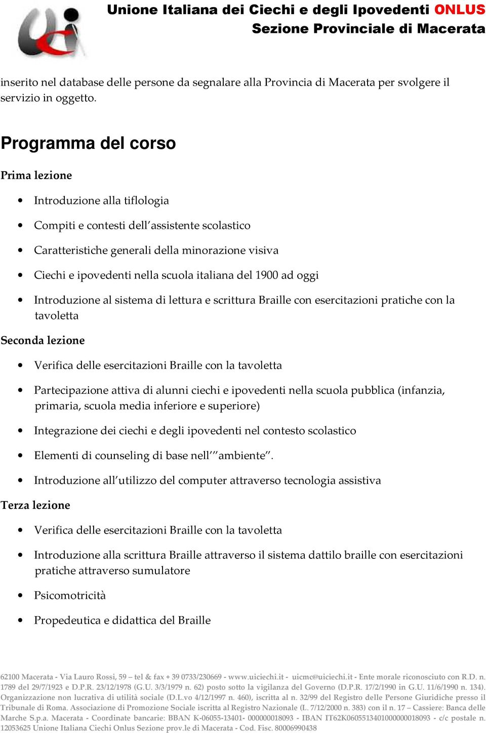 italiana del 1900 ad oggi Introduzione al sistema di lettura e scrittura Braille con esercitazioni pratiche con la tavoletta Seconda lezione Verifica delle esercitazioni Braille con la tavoletta