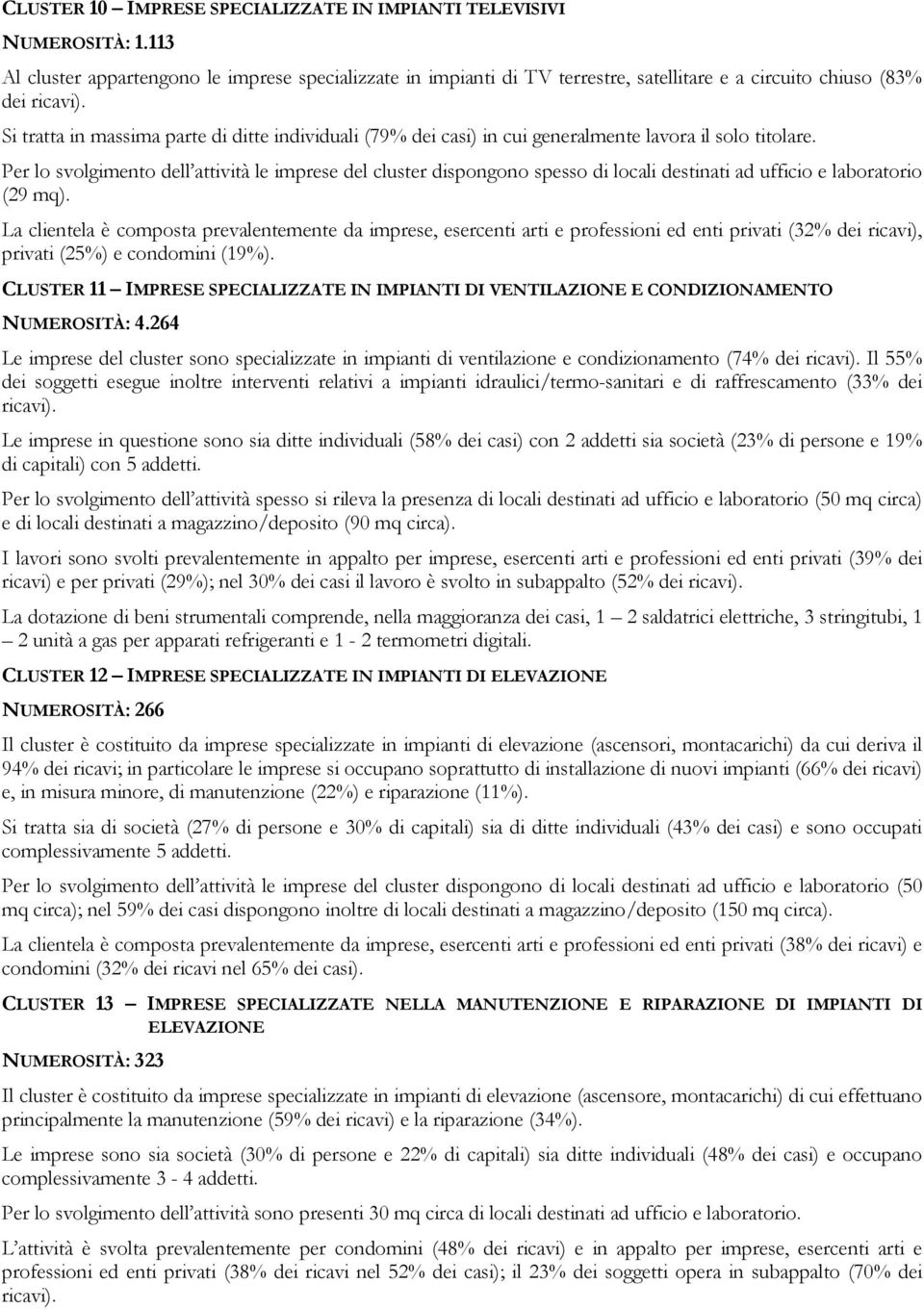 Si tratta in massima parte di ditte individuali (79% dei casi) in cui generalmente lavora il solo titolare.