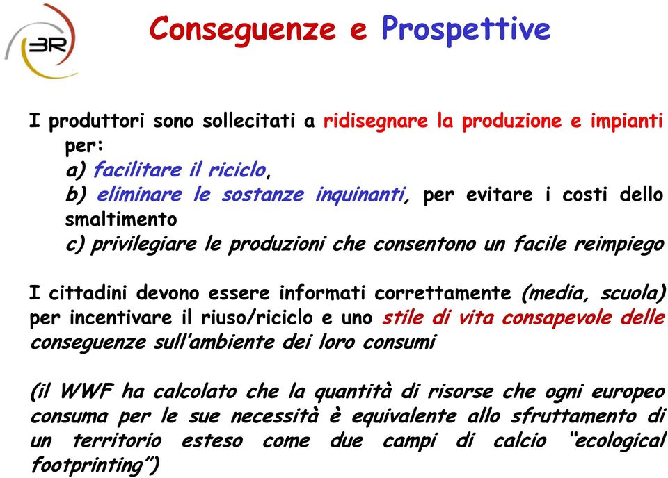 correttamente (media, scuola) per incentivare il riuso/riciclo e uno stile di vita consapevole delle conseguenze sull ambiente dei loro consumi (il WWF ha