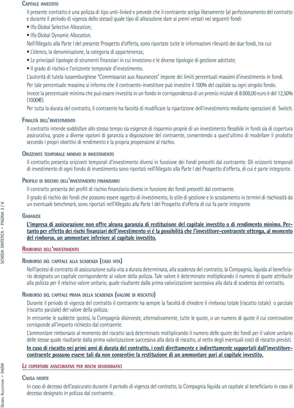 Nell Allegato alla Parte I del presente Prospetto d offerta, sono riportate tutte le informazioni rilevanti dei due fondi, tra cui: L elenco, la denominazione, la categoria di appartenenza; Le