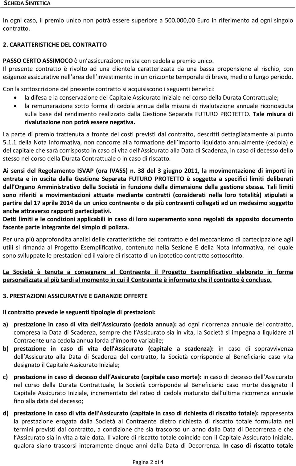 Il presente contratto è rivolto ad una clientela caratterizzata da una bassa propensione al rischio, con esigenze assicurative nell area dell investimento in un orizzonte temporale di breve, medio o