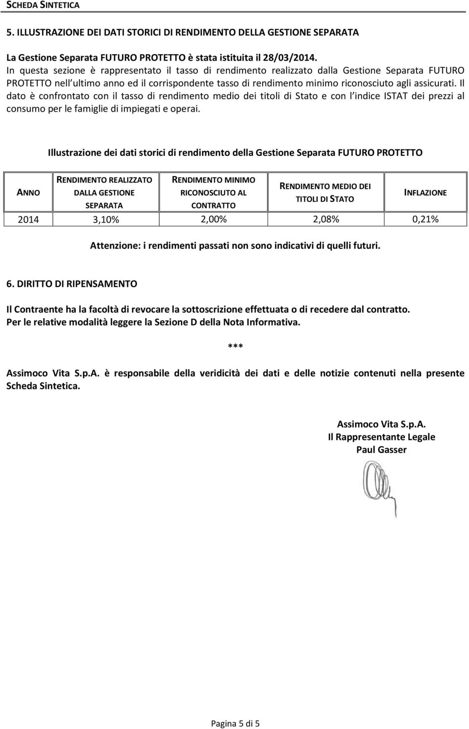 assicurati. Il dato è confrontato con il tasso di rendimento medio dei titoli di Stato e con l indice ISTAT dei prezzi al consumo per le famiglie di impiegati e operai.