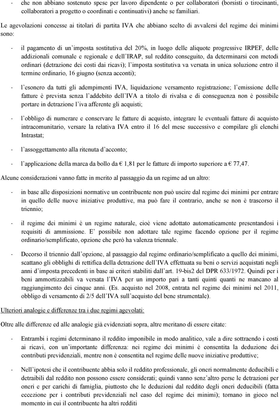 IRPEF, delle addizionali comunale e regionale e dell IRAP, sul reddito conseguito, da determinarsi con metodi ordinari (detrazione dei costi dai ricavi); l imposta sostitutiva va versata in unica