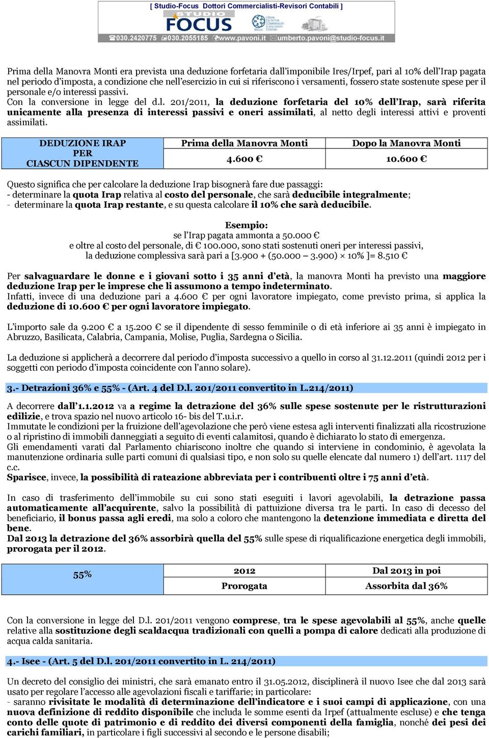 personale e/o interessi passivi. Con la conversione in legge del d.l. 201/2011, la deduzione forfetaria del 10% dell Irap, sarà riferita unicamente alla presenza di interessi passivi e oneri assimilati, al netto degli interessi attivi e proventi assimilati.