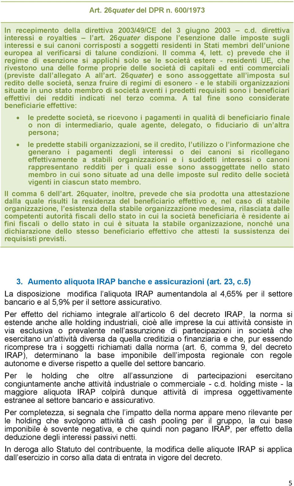 c) prevede che il regime di esenzione si applichi solo se le società estere - residenti UE, che rivestono una delle forme proprie delle società di capitali ed enti commerciali (previste dall allegato