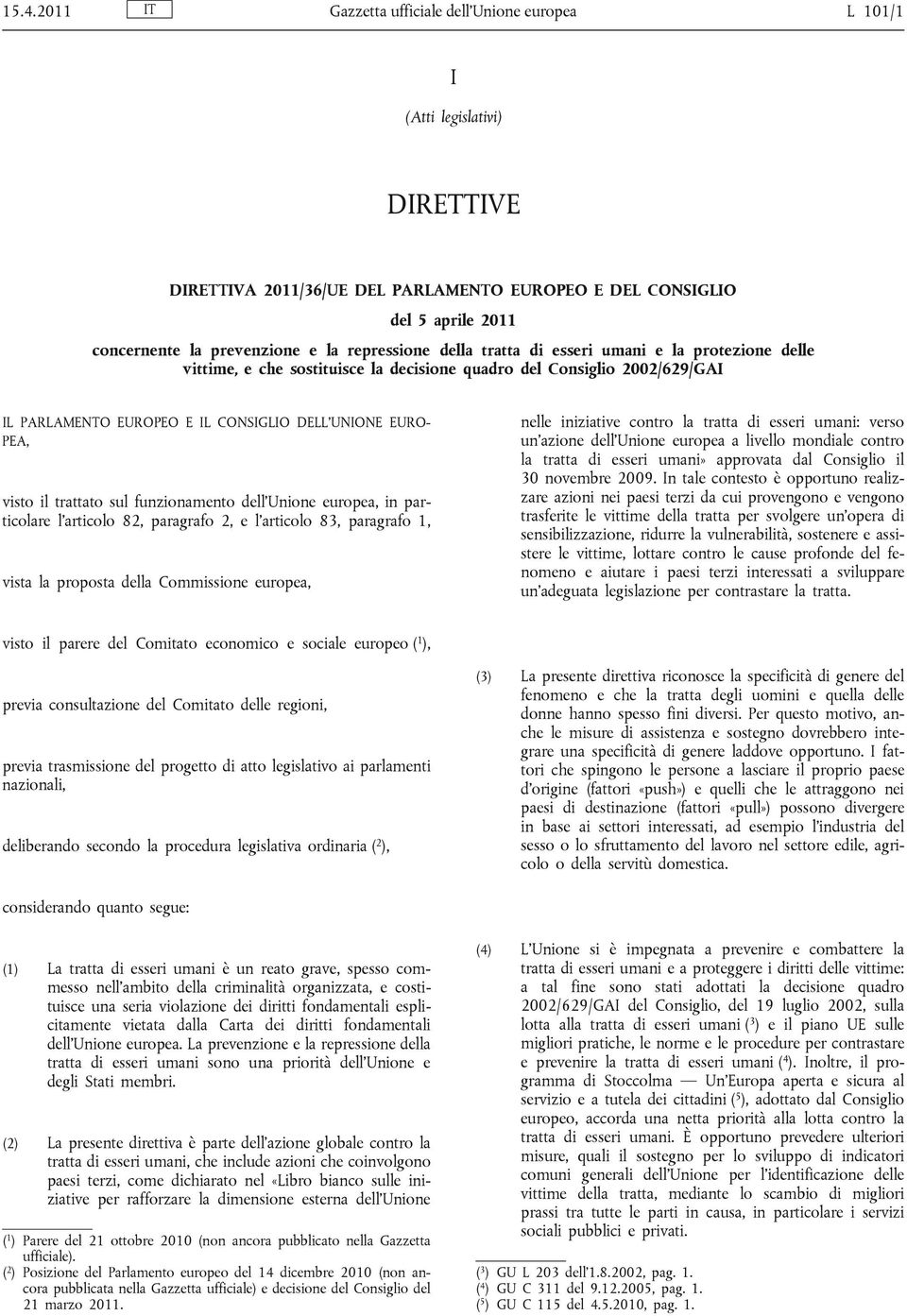 visto il trattato sul funzionamento dell Unione europea, in particolare l articolo 82, paragrafo 2, e l articolo 83, paragrafo 1, vista la proposta della Commissione europea, nelle iniziative contro