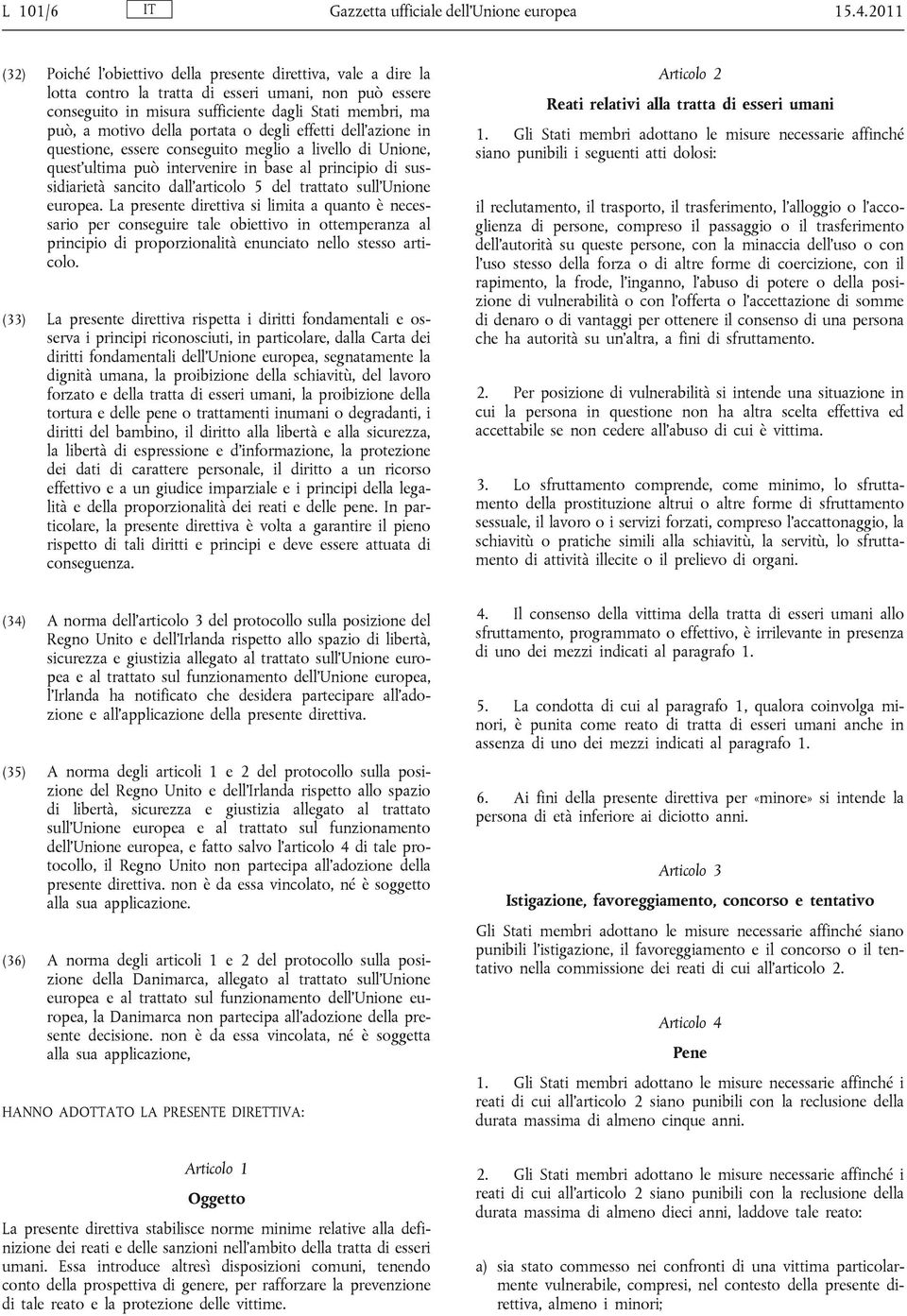 della portata o degli effetti dell azione in questione, essere conseguito meglio a livello di Unione, quest ultima può intervenire in base al principio di sussidiarietà sancito dall articolo 5 del