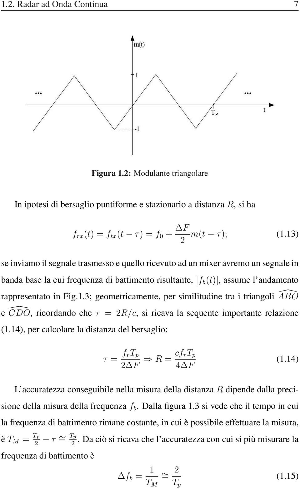 14), per calcolare la distanza del bersaglio: τ = f rt p 2 F R = cf rt p 4 F (1.14) L accuratezza conseguibile nella misura della distanza R dipende dalla precisione della misura della frequenza f b.