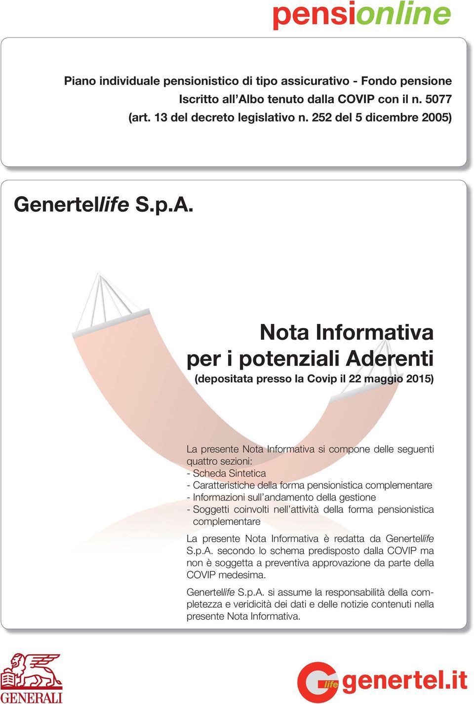 Nota Informativa per i potenziali Aderenti (depositata presso la Covip il 22 maggio 2015) La presente Nota Informativa si compone delle seguenti quattro sezioni: - Scheda Sintetica - Caratteristiche