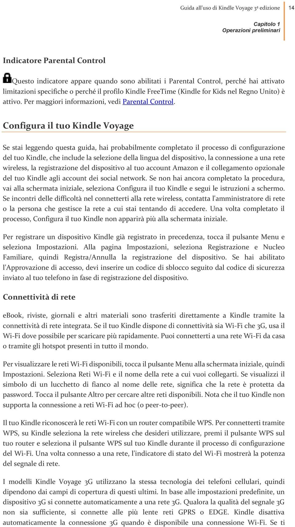 Configura il tuo Kindle Voyage Se stai leggendo questa guida, hai probabilmente completato il processo di configurazione del tuo Kindle, che include la selezione della lingua del dispositivo, la