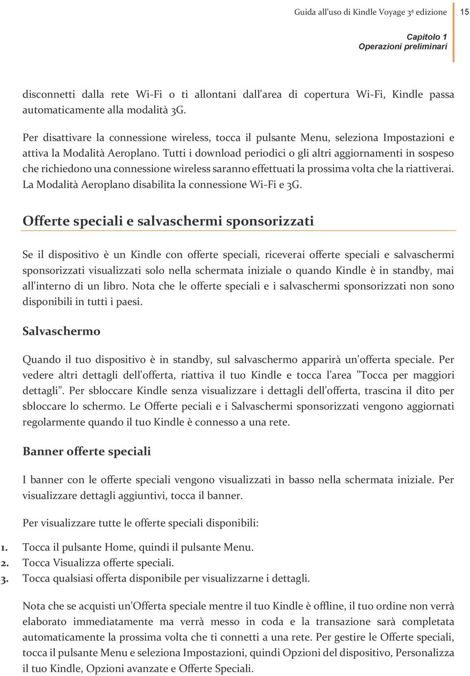 Tutti i download periodici o gli altri aggiornamenti in sospeso che richiedono una connessione wireless saranno effettuati la prossima volta che la riattiverai.