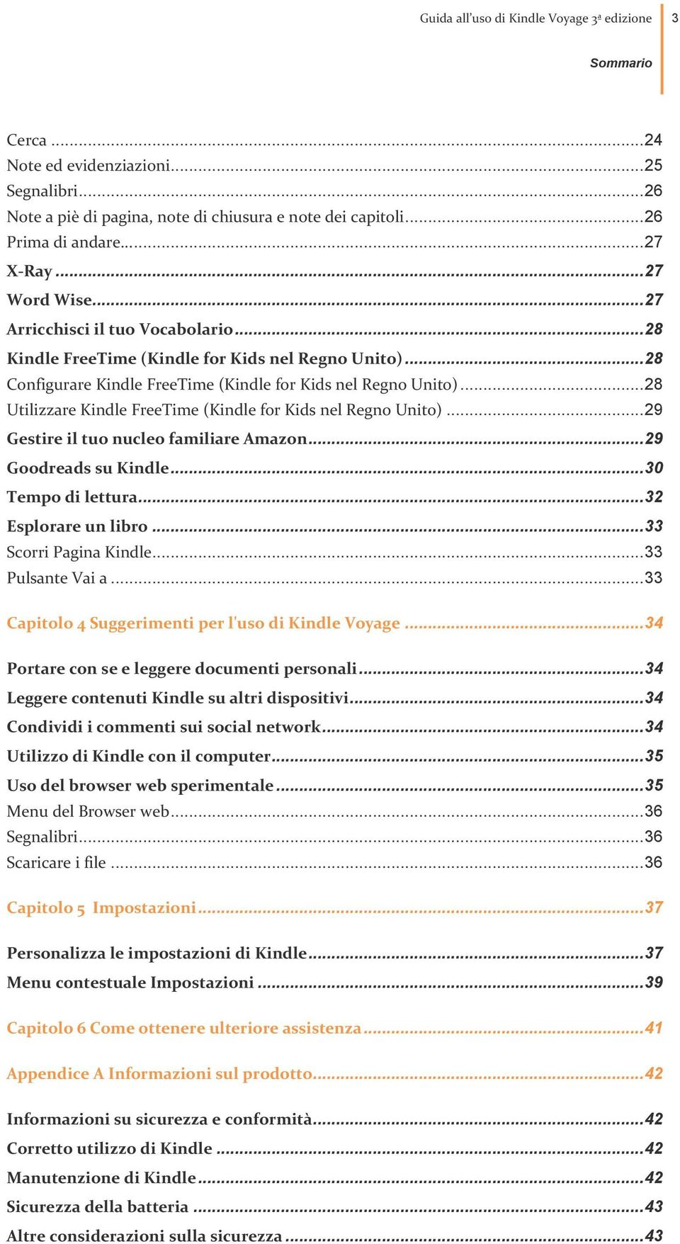 .. 28 Utilizzare Kindle FreeTime (Kindle for Kids nel Regno Unito)... 29 Gestire il tuo nucleo familiare Amazon... 29 Goodreads su Kindle... 30 Tempo di lettura... 32 Esplorare un libro.