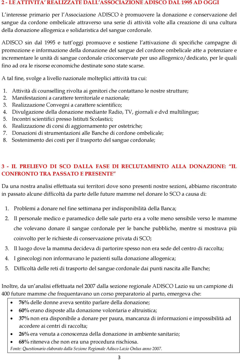 ADISCO sin dal 1995 e tutt oggi promuove e sostiene l attivazione di specifiche campagne di promozione e informazione della donazione del sangue del cordone ombelicale atte a potenziare e