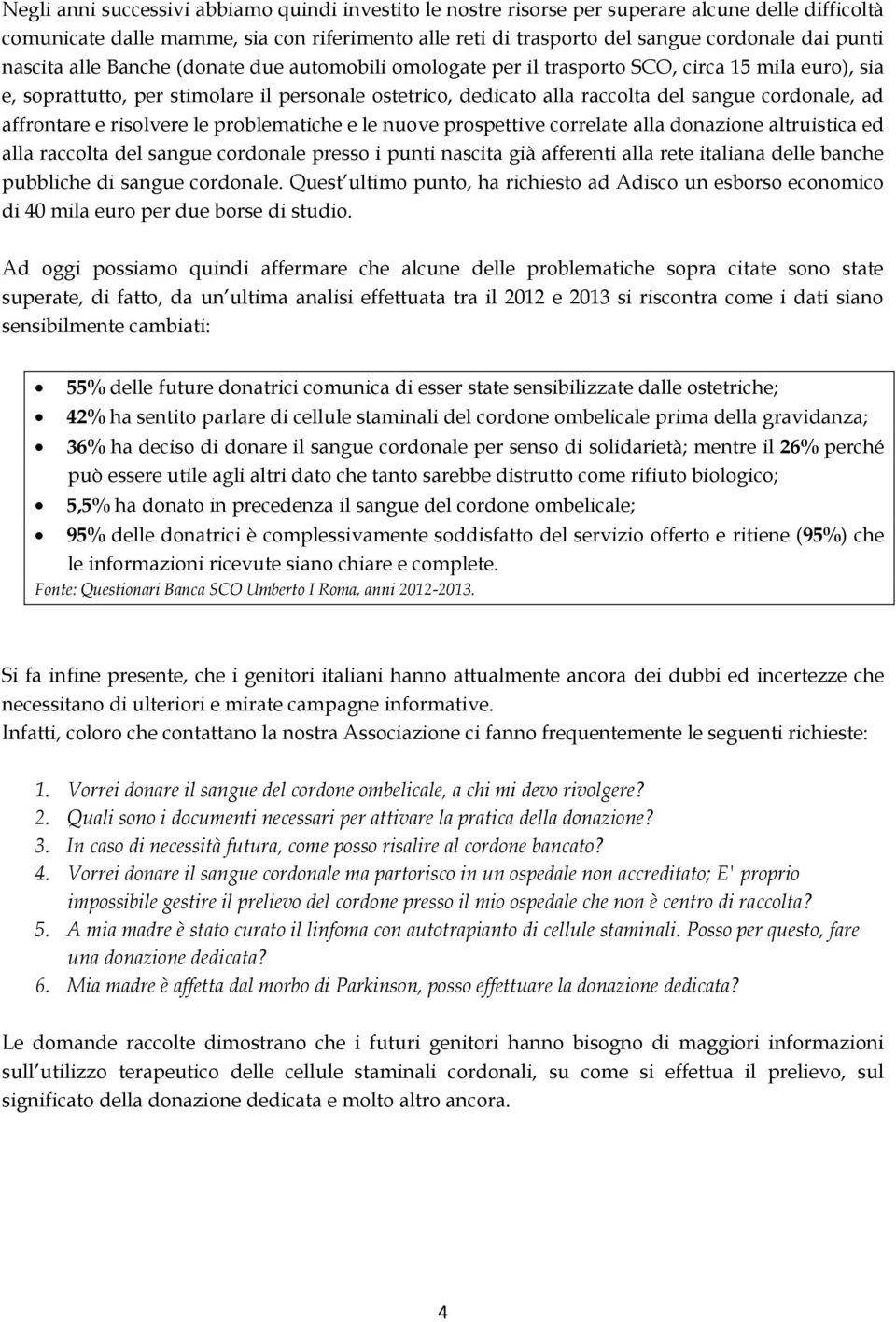 ad affrontare e risolvere le problematiche e le nuove prospettive correlate alla donazione altruistica ed alla raccolta del sangue cordonale presso i punti nascita già afferenti alla rete italiana