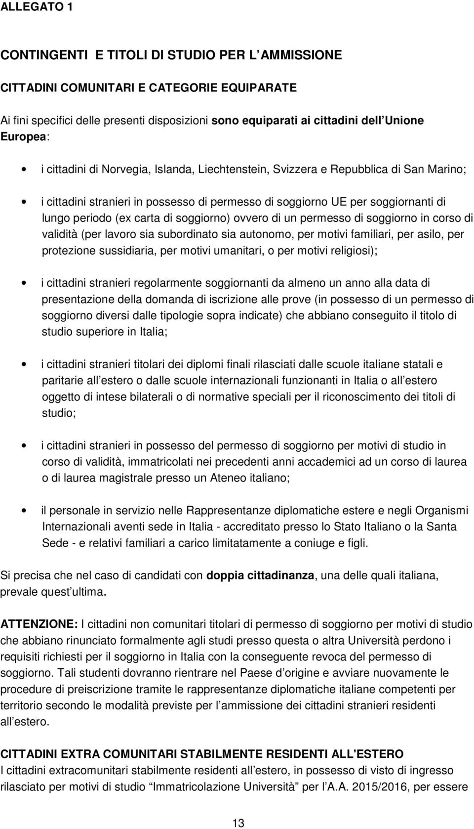 soggiorno) ovvero di un permesso di soggiorno in corso di validità (per lavoro sia subordinato sia autonomo, per motivi familiari, per asilo, per protezione sussidiaria, per motivi umanitari, o per