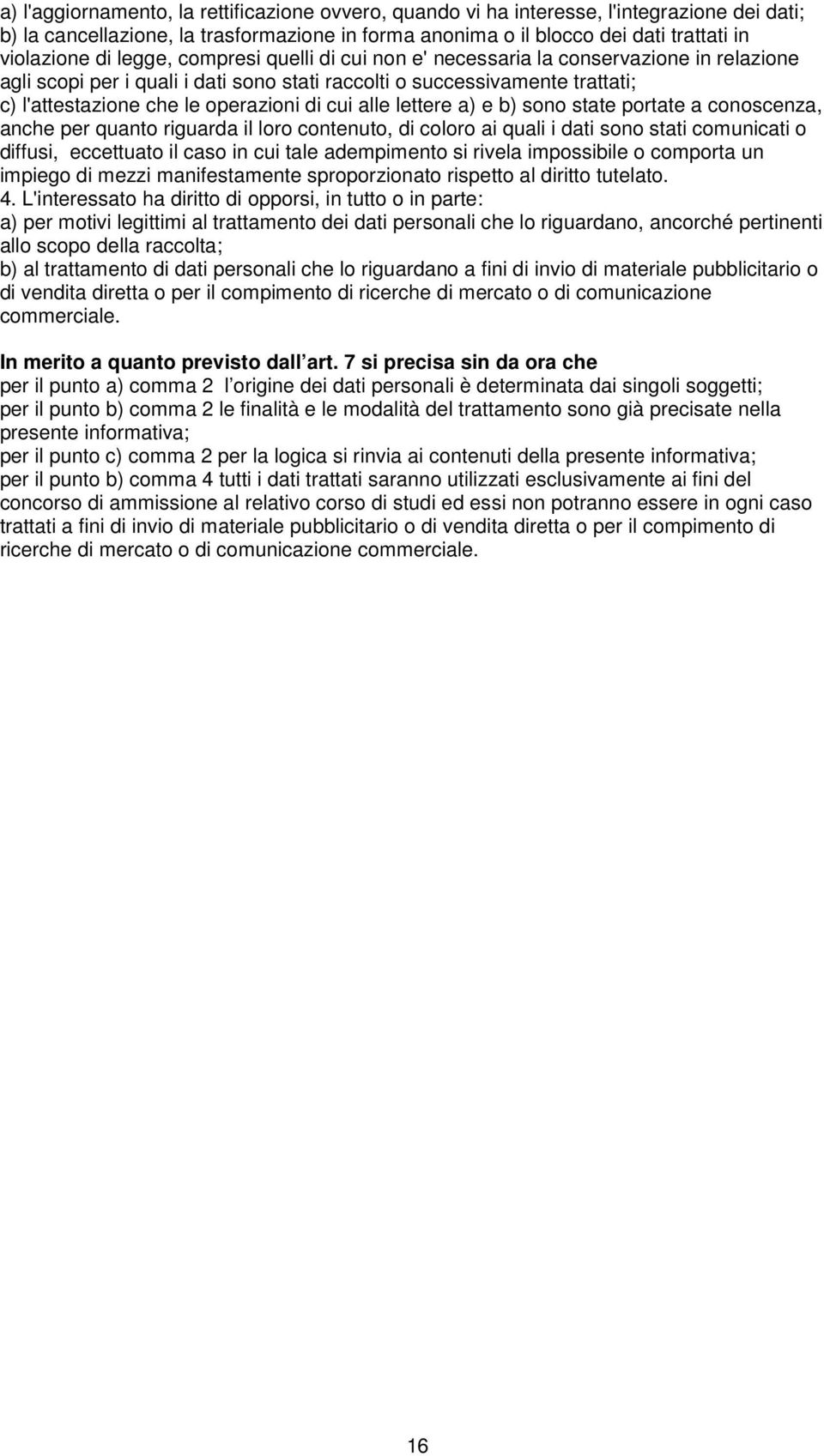 alle lettere a) e b) sono state portate a conoscenza, anche per quanto riguarda il loro contenuto, di coloro ai quali i dati sono stati comunicati o diffusi, eccettuato il caso in cui tale