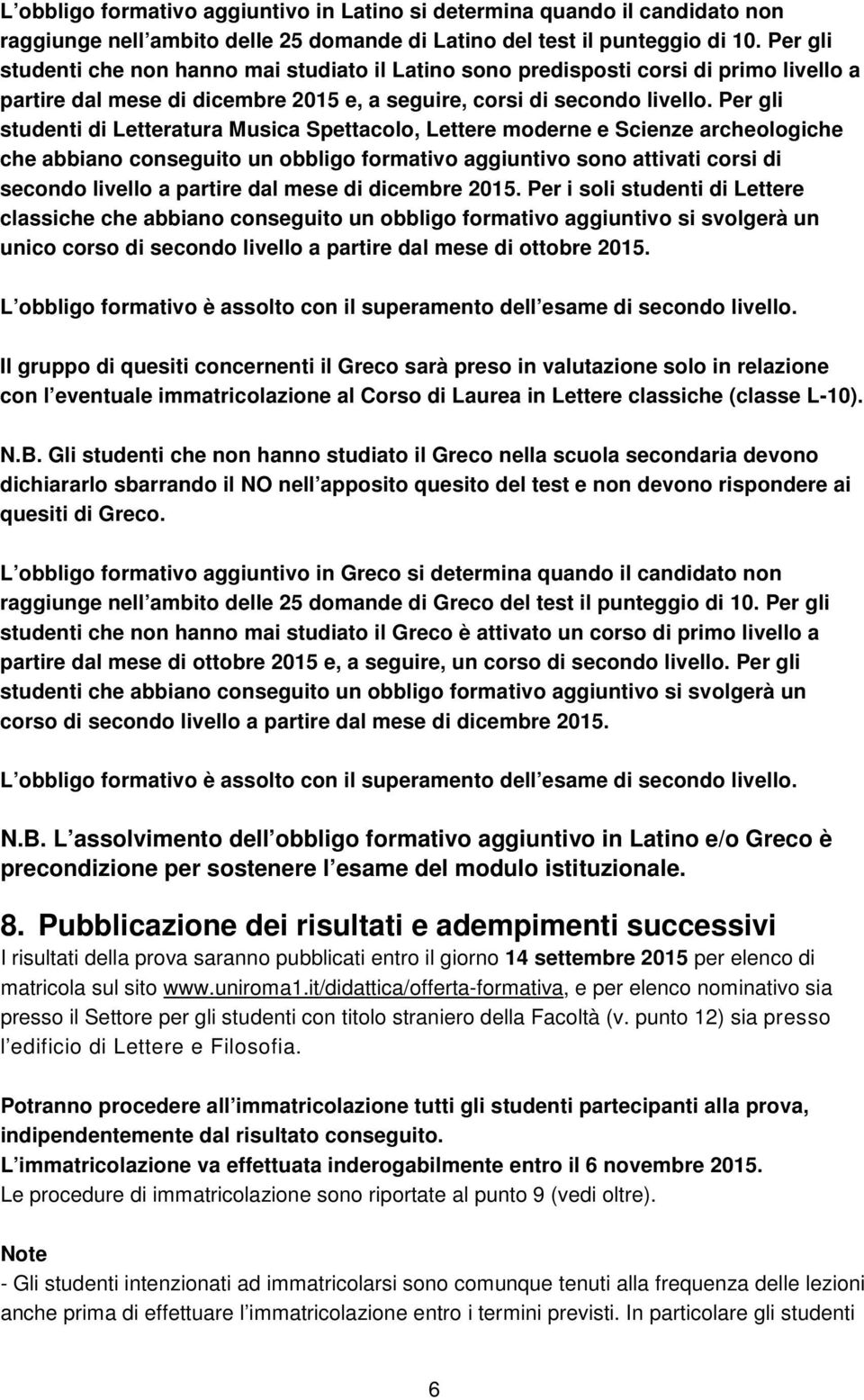 Per gli studenti di Letteratura Musica Spettacolo, Lettere moderne e Scienze archeologiche che abbiano conseguito un obbligo formativo aggiuntivo sono attivati corsi di secondo livello a partire dal