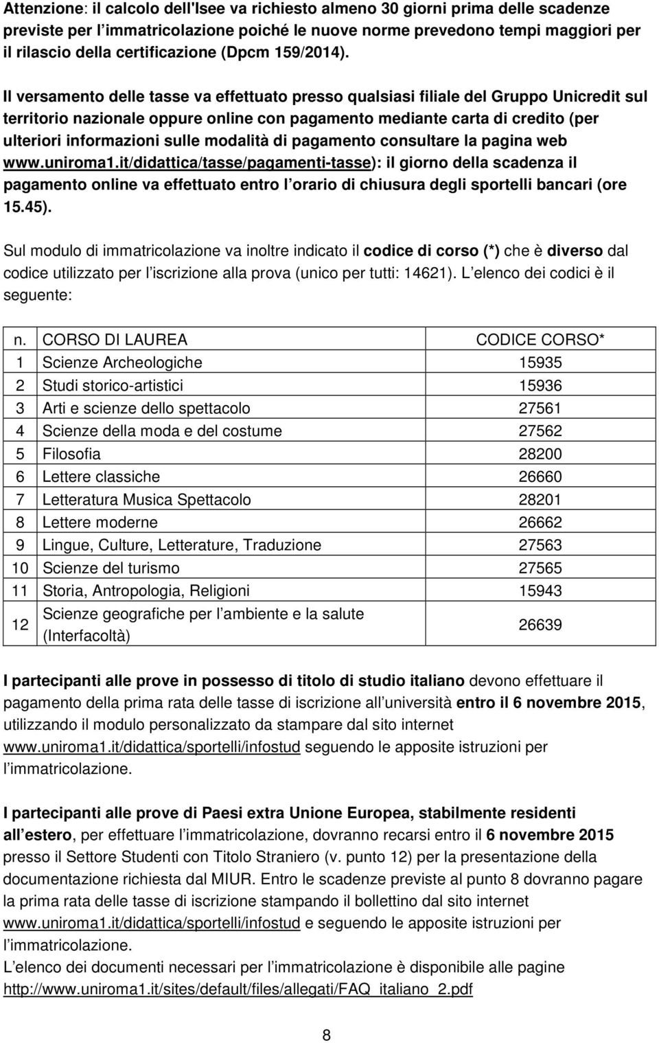 Il versamento delle tasse va effettuato presso qualsiasi filiale del Gruppo Unicredit sul territorio nazionale oppure online con pagamento mediante carta di credito (per ulteriori informazioni sulle