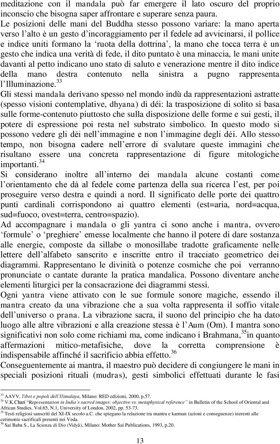 dottrina, la mano che tocca terra è un gesto che indica una verità di fede, il dito puntato è una minaccia, le mani unite davanti al petto indicano uno stato di saluto e venerazione mentre il dito