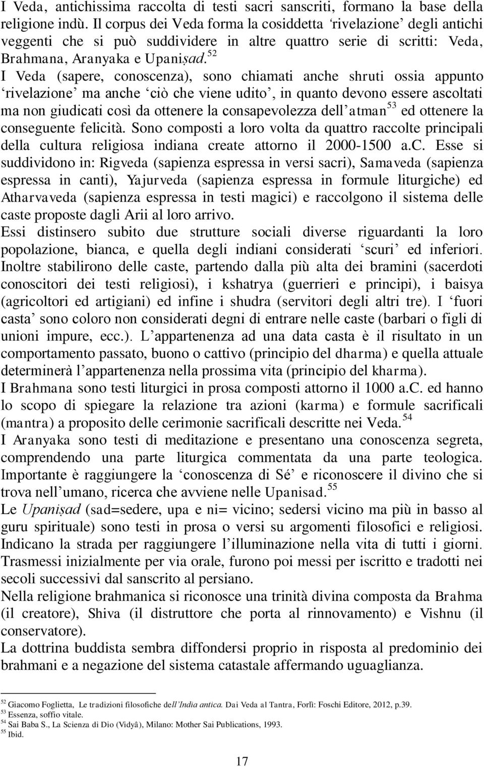 52 I Veda (sapere, conoscenza), sono chiamati anche shruti ossia appunto rivelazione ma anche ciò che viene udito, in quanto devono essere ascoltati ma non giudicati così da ottenere la