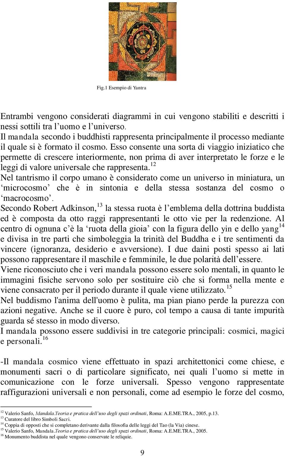 Esso consente una sorta di viaggio iniziatico che permette di crescere interiormente, non prima di aver interpretato le forze e le leggi di valore universale che rappresenta.