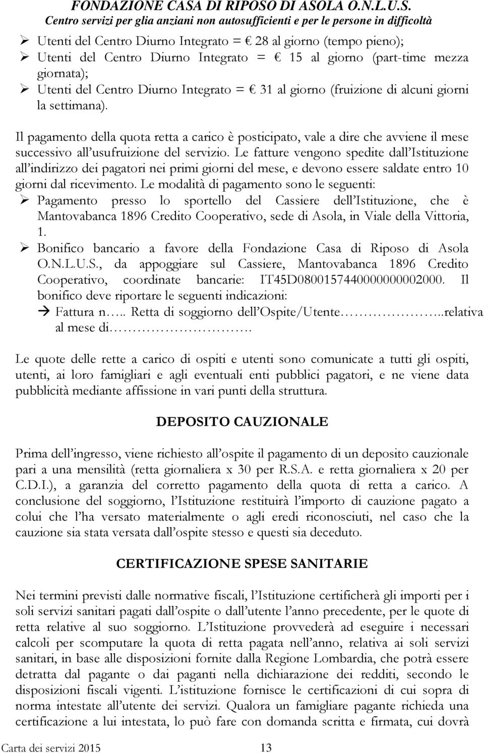 Le fatture vengono spedite dall Istituzione all indirizzo dei pagatori nei primi giorni del mese, e devono essere saldate entro 10 giorni dal ricevimento.