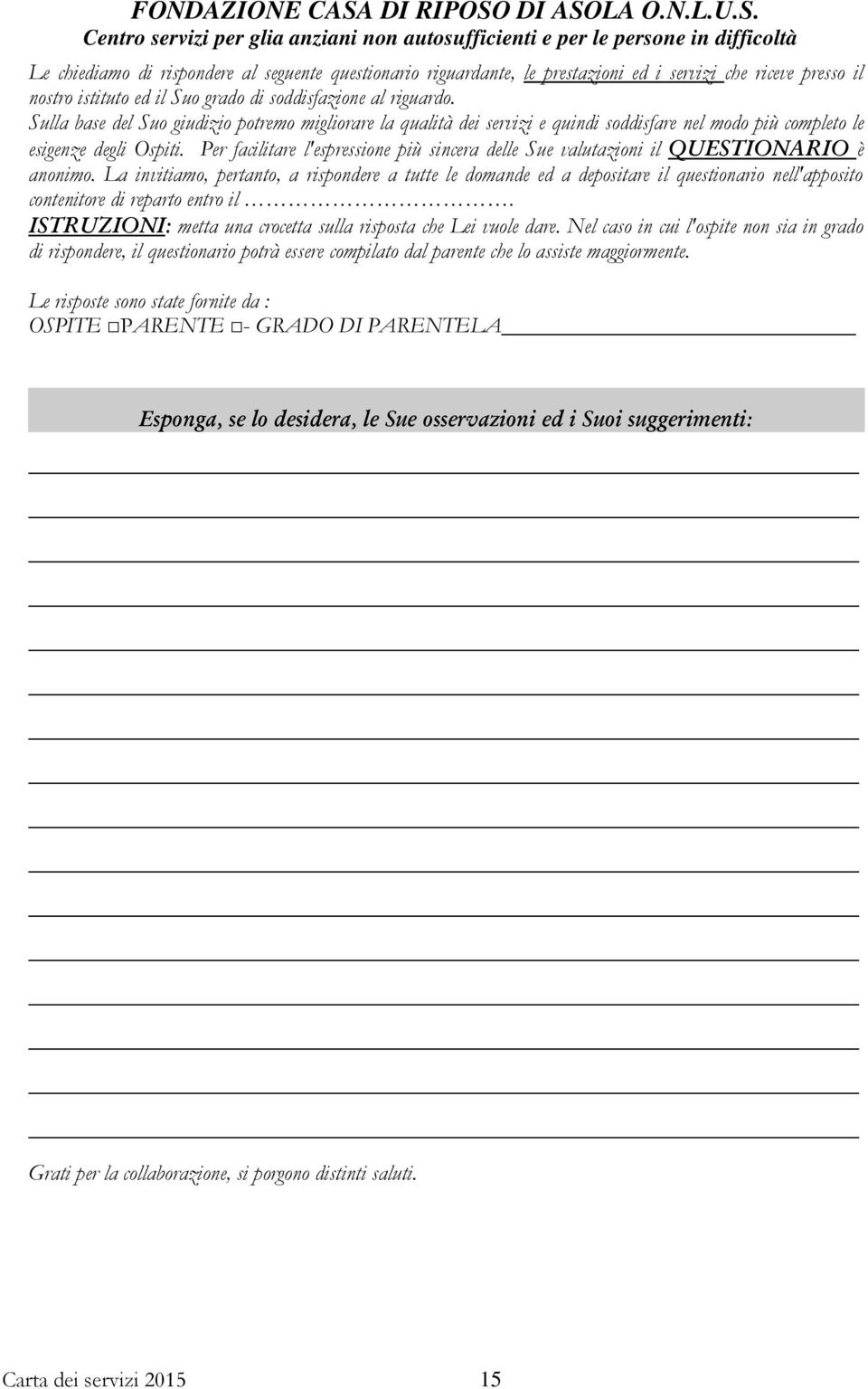 Per facilitare l'espressione più sincera delle Sue valutazioni il QUESTIARI è anonimo.