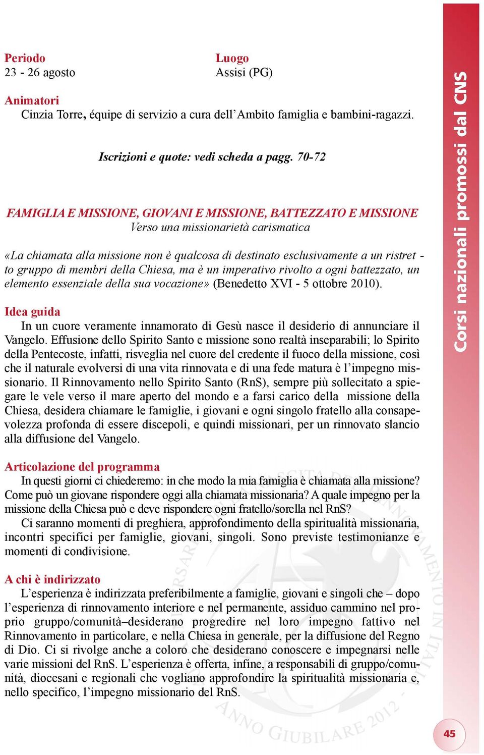 - to gruppo di membri della Chiesa, ma è un imperativo rivolto a ogni battezzato, un elemento essenziale della sua vocazione» (Benedetto XVI - 5 ottobre 2010).