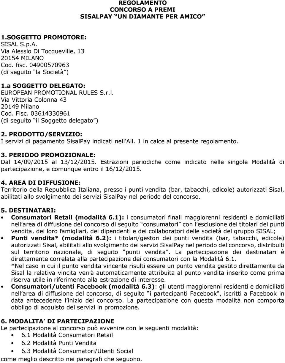 PRODOTTO/SERVIZIO: I servizi di pagamento SisalPay indicati nell All. 1 in calce al presente regolamento. 3. PERIODO PROMOZIONALE: Dal 14/09/2015 al 13/12/2015.