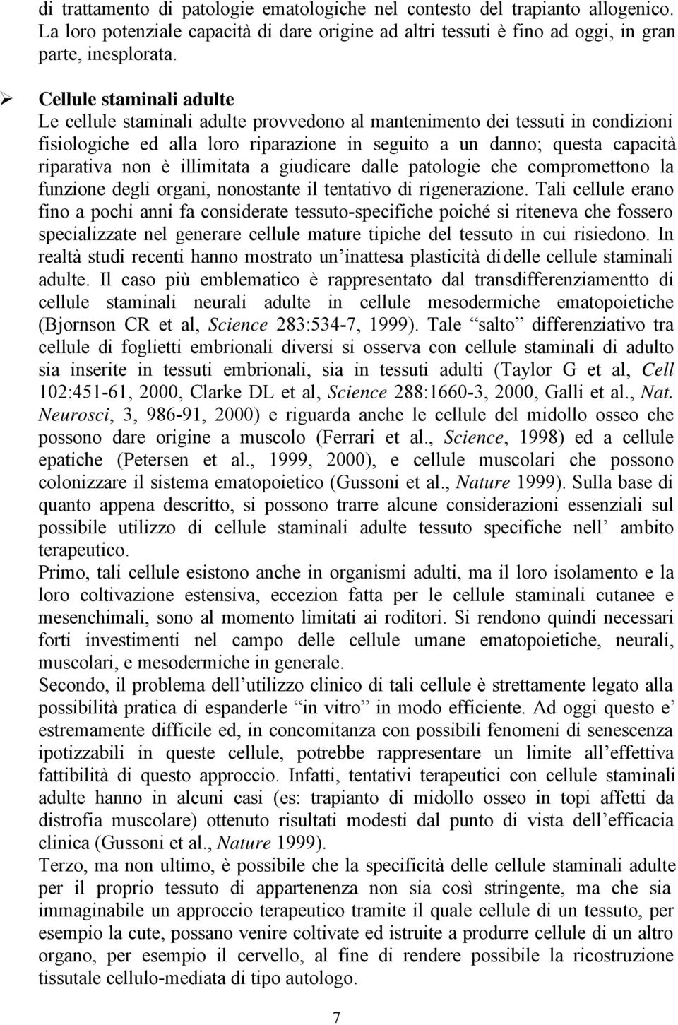 illimitata a giudicare dalle patologie che compromettono la funzione degli organi, nonostante il tentativo di rigenerazione.