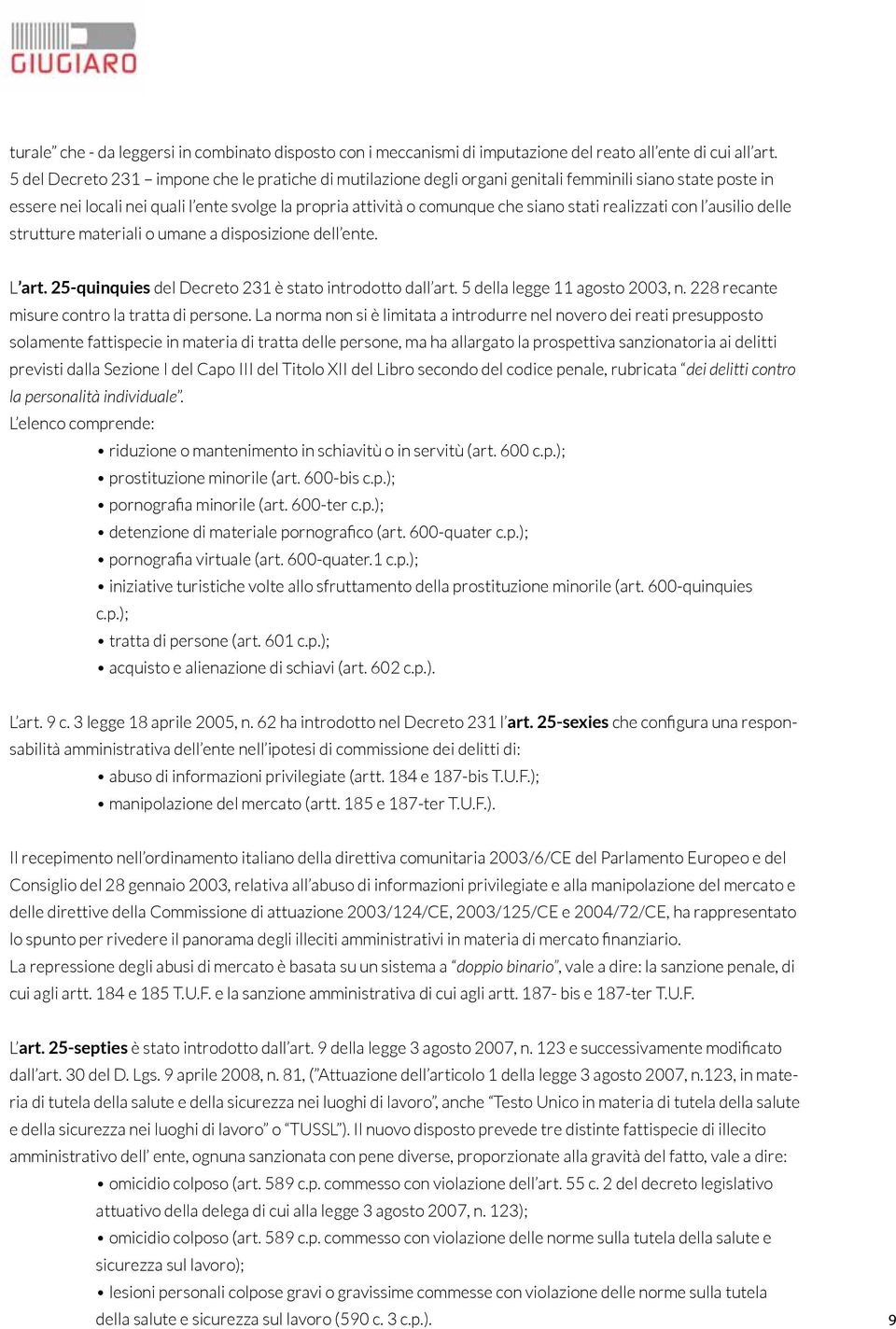 realizzati con l ausilio delle strutture materiali o umane a disposizione dell ente. L art. 25-quinquies del Decreto 231 è stato introdotto dall art. 5 della legge 11 agosto 2003, n.