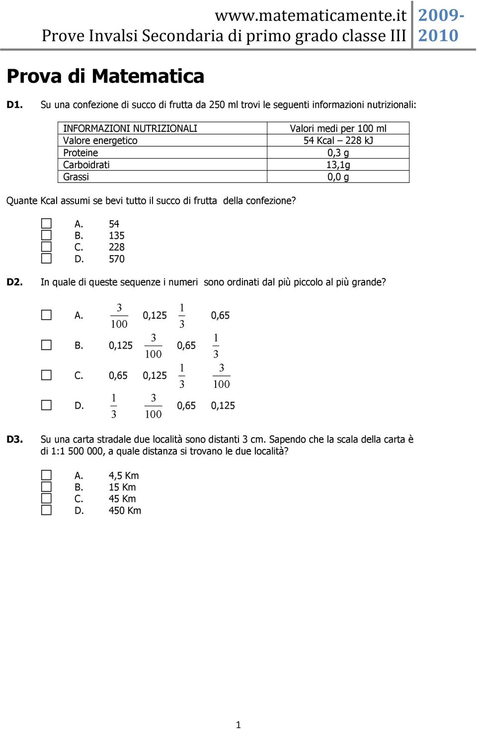 228 kj Proteine 0, g Carboidrati,g Grassi 0,0 g Quante Kcal assumi se bevi tutto il succo di frutta della confezione? A. 54 B. 5 C. 228 D. 570 D2.