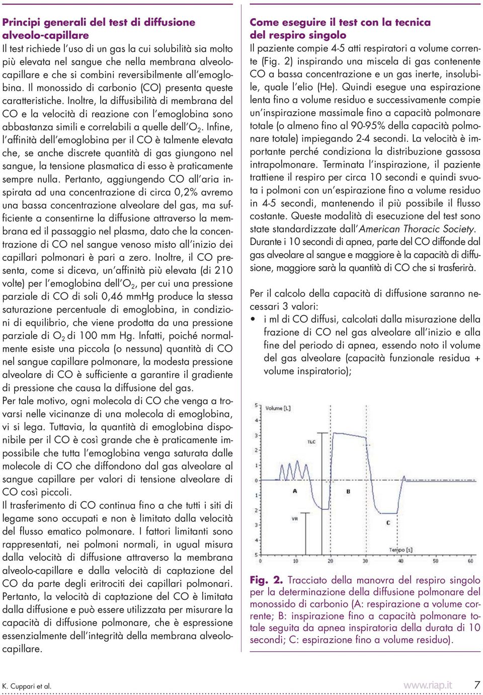 Inoltre, la diffusibilità di membrana del CO e la velocità di reazione con l emoglobina sono abbastanza simili e correlabili a quelle dell O 2.