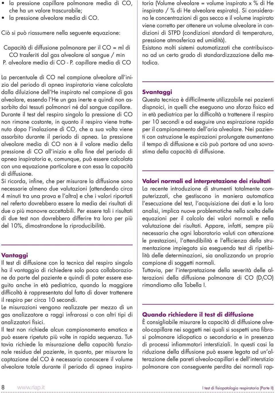 capillare media di CO La percentuale di CO nel campione alveolare all inizio del periodo di apnea inspiratoria viene calcolata dalla diluizione dell He inspirato nel campione di gas alveolare,