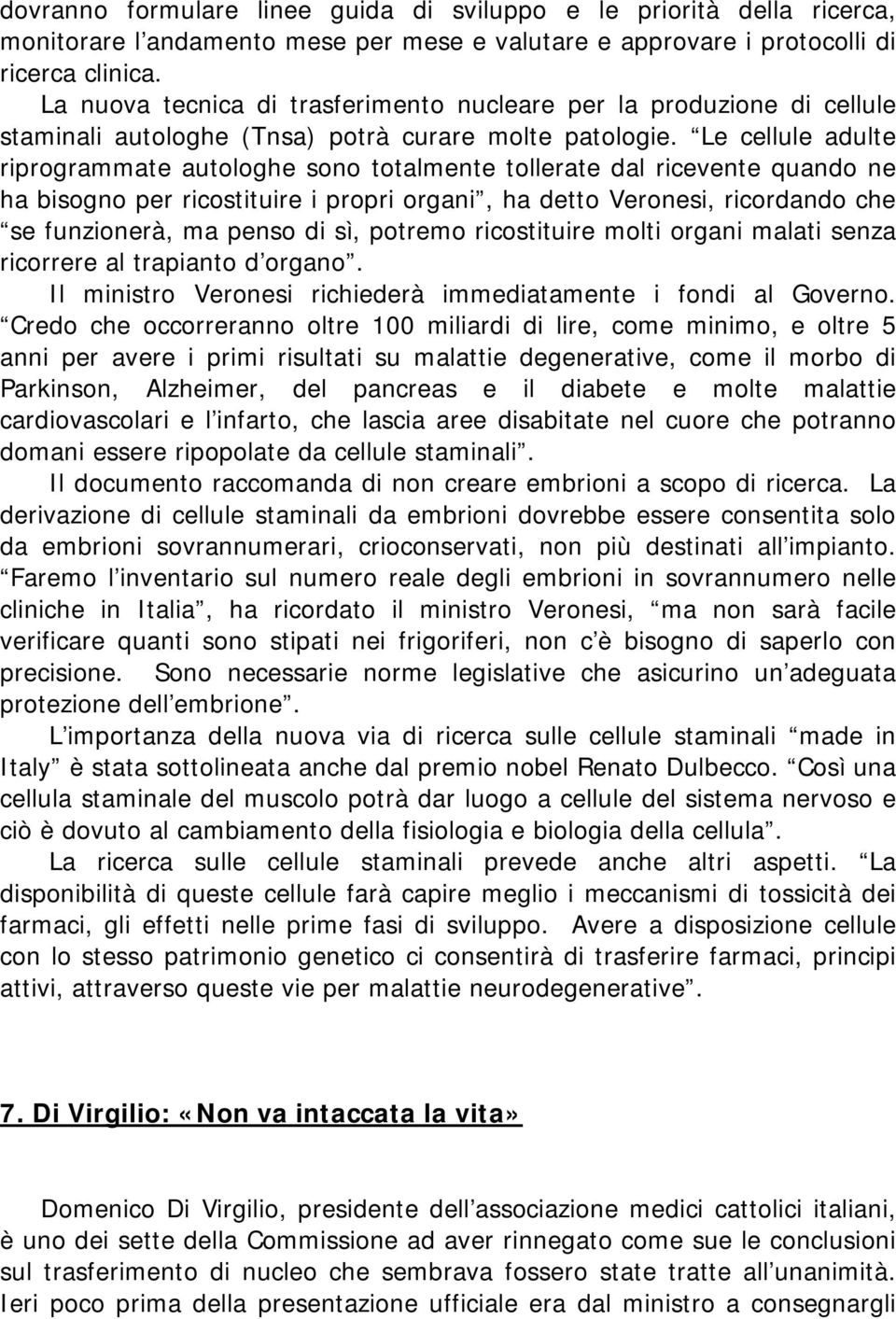 Le cellule adulte riprogrammate autologhe sono totalmente tollerate dal ricevente quando ne ha bisogno per ricostituire i propri organi, ha detto Veronesi, ricordando che se funzionerà, ma penso di