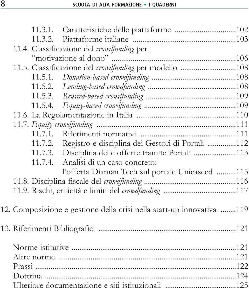 Equity-based crowdfunding...109 11.6. La Regolamentazione in Italia...110 11.7. Equity crowdfunding...111 11.7.1. Riferimenti normativi...111 11.7.2. Registro e disciplina dei Gestori di Portali.